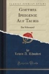 Goethes Iphigenie Auf Tauris: Ein Schauspiel (Classic Reprint)