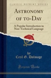 Astronomy of To-Day: A Popular Introduction in Non-Technical Language (Classic Reprint)