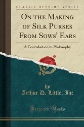 On the Making of Silk Purses from Sows' Ears - A Contribution to Philosophy (Classic Reprint)