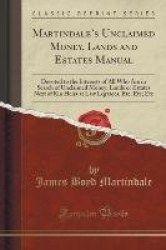 Martindale's Unclaimed Money, Lands and Estates Manual - Devoted to the Interests of All Who Are in Search of Unclaimed Money, L