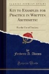 Key to Examples for Practice in Written Arithmetic - For the Use of Teachers (Classic Reprint)