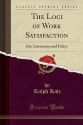The Loci of Work Satisfaction - Job, Interaction and Policy (Classic Reprint)