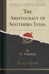 The Aristocracy of Southern India (Classic Reprint)