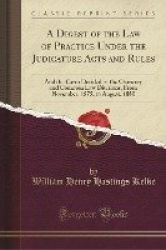 A Digest of the Law of Practice Under the Judicature Acts and Rules - And the Cases Decided in the Chancery and Common Law Divis