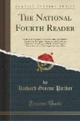 The National Fourth Reader - Containing a Simple, Comprehensive, and Practical Treatise on Elocution; Numerous and Classified Ex