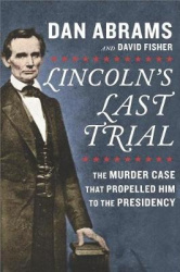 Lincoln's Last Trial - The Murder Case That Propelled Him to the Presidency