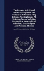 The Popular and Critical Bible Encyclopaedia and Scriptural Dictionary, Fully Defining and Explaining All Religious Terms, Inclu