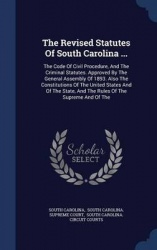 The Revised Statutes of South Carolina ... - The Code of Civil Procedure, and the Criminal Statutes. Approved by the General Ass