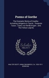 Poems of Goethe - The Dramatic Works of Goethe; Including Iphigenia in Tauris; Torquato Tasso; Goetz Von Berlichingen; And, the 