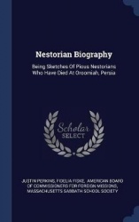 Nestorian Biography: Being Sketches Of Pious Nestorians Who Have Died At Oroomiah, Persia