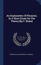 An Explanation Of Fluxions, In A Short Essay On The Theory [by F. Blake]