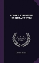 Robert Schumann His Life and Work
