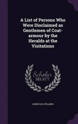 A List of Persons Who Were Disclaimed as Gentlemen of Coat-Armour by the Heralds at the Visitations