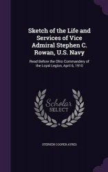 Sketch of the Life and Services of Vice Admiral Stephen C. Rowan, U.S. Navy - Read Before the Ohio Commandery of the Loyal Legio