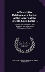 A Descriptive Catalogue of a Portion of the Library of the Late Dr. Louis Loewe ... - Together with a Portrait, a Short Biograph
