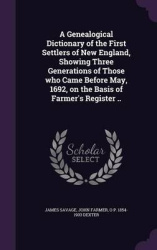 A Genealogical Dictionary of the First Settlers of New England, Showing Three Generations of Those who Came Before May, 1692, on