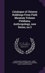 Catalogue of Chinese Rubbings From Field Museum Volume Fieldiana, Anthropology, new Series, no.3