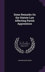 Some Remarks on the Statute Law Affecting Parish Apprentices