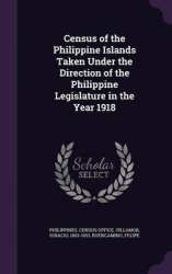 Census of the Philippine Islands Taken Under the Direction of the Philippine Legislature in the Year 1918