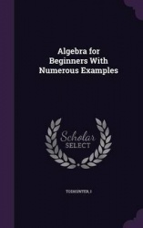 Algebra for Beginners with Numerous Examples