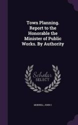 Town Planning. Report to the Honorable the Minister of Public Works. by Authority