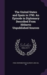 The United States and Spain in 1790. an Episode in Diplomacy Described from Hitherto Unpublished Sources
