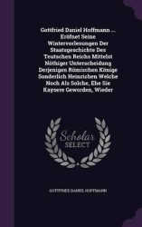 Gottfried Daniel Hoffmann ... Eröfnet Seine Wintervorlesungen Der Staatsgeschichte Des Teutschen Reichs Mittelst Nöthiger Unters