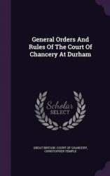 General Orders and Rules of the Court of Chancery at Durham