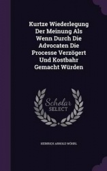 Kurtze Wiederlegung Der Meinung Als Wenn Durch Die Advocaten Die Processe Verzögert Und Kostbahr Gemacht Würden