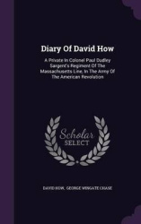 Diary of David How - A Private in Colonel Paul Dudley Sargent's Regiment of the Massachusetts Line, in the Army of the American 