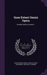 Quae Extant Omnia Opera - de Bello Gallico, Volume 1