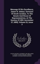 Message of His Excellency, James H. Adams, Governor of South Carolina, to the Senate and House of Representatives, at the Sessio