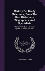 History for Ready Reference, from the Best Historians, Biographers, and Specialists - Their Own Words in a Complete System of Hi