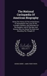 The National Cyclopaedia of American Biography - Being the History of the United States as Illustrated in the Lives of the Found