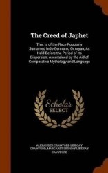 The Creed of Japhet: That Is of the Race Popularly Surnamed Indo-Germanic Or Aryan, As Held Before the Period of Its Dispersion;