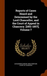 Reports of Cases Heard and Determined by the Lord Chancellor, and the Court of Appeal in Chancery. [1851-1857], Volume 7