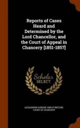 Reports of Cases Heard and Determined by the Lord Chancellor, and the Court of Appeal in Chancery [1851-1857]