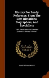 History For Ready Reference, From The Best Historians, Biographers, And Specialists: Their Own Words In A Complete System Of His