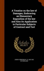 A Treatise on the law of Damages, Embracing an Elementary Exposition of the law and Also its Application to Particular Subjects 