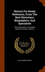 History For Ready Reference, From The Best Historians, Biographers, And Specialists: Their Own Words In A Complete System Of His