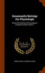 Gesammelte Beiträge Zur Physiologie: Recueil Des Mémoires Physiologiques De Maurice Schiff, Volume 1