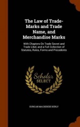 The Law of Trade-Marks and Trade Name, and Merchandise Marks - With Chapters on Trade Secret and Trade Libel, and a Full Collect
