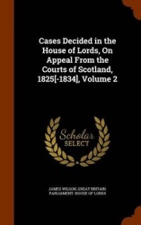 Cases Decided in the House of Lords, on Appeal from the Courts of Scotland, 1825[-1834], Volume 2