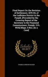 Final Report on the Revision of Settlement, 1878-83, of the Ludhiana District in the Panjab. [Preceded by the Covering Report of