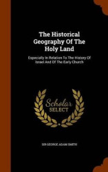 The Historical Geography of the Holy Land - Especially in Relation to the History of Israel and of the Early Church
