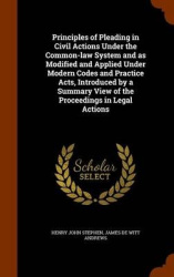 Principles of Pleading in Civil Actions Under the Common-law System and as Modified and Applied Under Modern Codes and Practice 