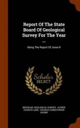 Report of the State Board of Geological Survey for the Year ... - Being the Report Of, Issue 8