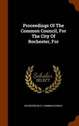 Proceedings Of The Common Council, For The City Of Rochester, For