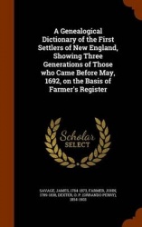 A Genealogical Dictionary of the First Settlers of New England, Showing Three Generations of Those who Came Before May, 1692, on