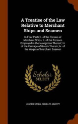 A Treatise of the Law Relative to Merchant Ships and Seamen: In Four Parts; I. of the Owners of Merchant Ships; Ii. of the Perso